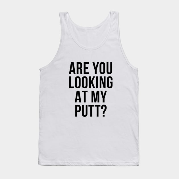 Are You Looking At My Putt Funny Golfer Tee Shirt Tank Top by RedYolk